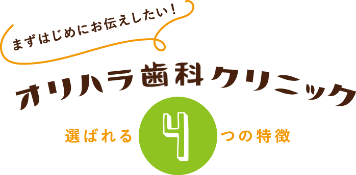 まずはじめにお伝えしたい!医療法人社団オリハラ歯科クリニック選ばれる4つのポイント